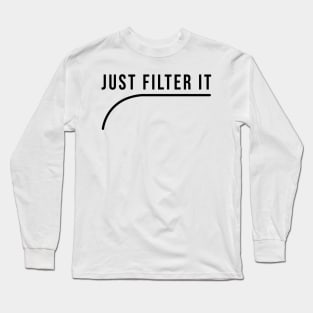 Just Filter it Long Sleeve T-Shirt